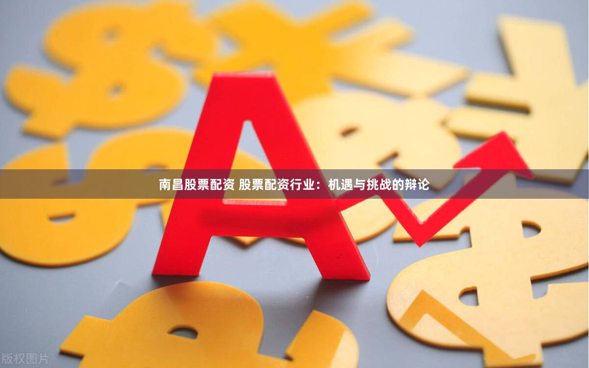 南昌股票配资 股票配资行业：机遇与挑战的辩论