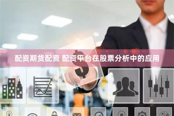 配资期货配资 配资平台在股票分析中的应用