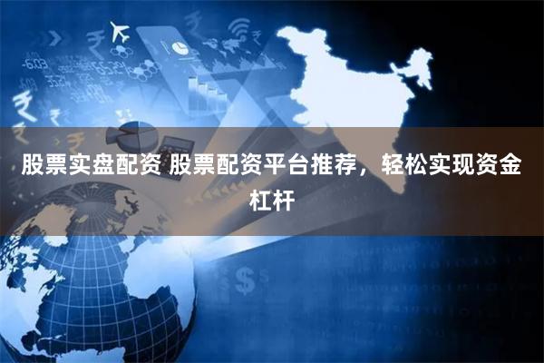 股票实盘配资 股票配资平台推荐，轻松实现资金杠杆